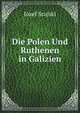 Die Polen Und Ruthenen in Galizien, Jozef Szujski 