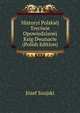 Historyi Polskiej Treciwie Opowiedzianej Ksig Dwanacie (Polish Edition), Jozef Szujski 