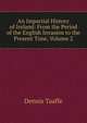An Impartial History of Ireland: From the Period of the English Invasion to the Present Time, Volume 2, Dennis Taaffe 
