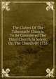 The Claims Of The Tabernacle Church: To Be Considered The Third Church In Salem; Or, The Church Of 1735, 