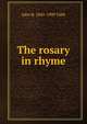 The rosary in rhyme, John B. 1845-1909 Tabb 