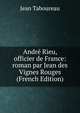 Andre Rieu, officier de France: roman par Jean des Vignes Rouges (French Edition), Jean Taboureau 
