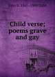 Child verse; poems grave and gay, John B. 1845-1909 Tabb 