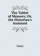 The Tablet of Memory; Or, the Historian's Assistant, Tablet 