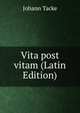 Vita post vitam (Latin Edition), Johann Tacke 