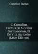 C. Cornelius Tacitus De Moribus Germanorum, Et De Vita Agricolae (Latin Edition), Tacitus Cornelius 