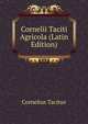 Cornelii Taciti Agricola (Latin Edition), Tacitus Cornelius 