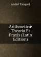 Arithmetic? Theoria Et Praxis (Latin Edition), Andre Tacquet 
