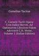 C. Cornelii Taciti Opera: Cvm Indice Rervm. Ad Optimorvm Libroivm Fidem Adcvravit C.H. Weise, Volume 1 (Italian Edition), Tacitus Cornelius 