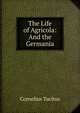 The Life of Agricola: And the Germania, Tacitus Cornelius 