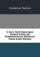 C. Corn. Taciti Opera Qu? Exstant Omnia, Ad Probatissimarum Editionum Fidem (Latin Edition), Tacitus Cornelius 