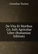 De Vita Et Moribus Cn. Iulii Agricolae Liber (Romanian Edition), Tacitus Cornelius 