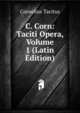 C. Corn: Taciti Opera, Volume 1 (Latin Edition), Tacitus Cornelius 