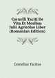 Cornelli Taciti De Vita Et Moribus Julii Agricolae Liber (Romanian Edition), Tacitus Cornelius 
