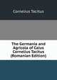 The Germania and Agricola of Caius Cornelius Tacitus (Romanian Edition), Tacitus Cornelius 