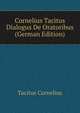 Cornelius Tacitus Dialogus De Oratoribus (German Edition), Tacitus Cornelius 