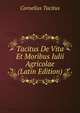 Tacitus De Vita Et Moribus Iulii Agricolae (Latin Edition), Tacitus Cornelius 