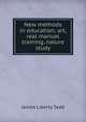 New methods in education; art, real manual training, nature study, James Liberty Tadd 