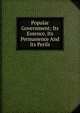 Popular Government; Its Essence, Its Permanence And Its Perils, 