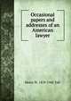 Occasional papers and addresses of an American lawyer, Henry W. 1859-1945 Taft 