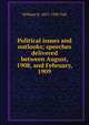 Political issues and outlooks; speeches delivered between August, 1908, and February, 1909, Taft, William H. (William Howard), 1857-1930 