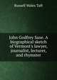 John Godfrey Saxe. A biographical sketch of Vermont's lawyer, journalist, lecturer, and rhymster, Russell Wales Taft 