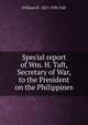 Special report of Wm. H. Taft, Secretary of War, to the President on the Philippines, Taft, William H. (William Howard), 1857-1930 