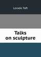 Talks on sculpture, Lorado Taft 