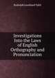 Investigations Into the Laws of English Orthography and Pronunciation, Rudolph Leonhard Tafel 