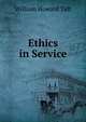 Ethics in Service, Taft, William H. (William Howard), 1857-1930 