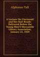 A Lecture On Cincinnati and Her Rail-Roads: Delivered Before the Young Men'S Mercantile Library Association, January 22, 1850, Alphonso Taft 