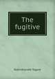 The fugitive, Rabindranath Tagore 