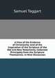 A View of the Evidence of Christianity: And of the Inspiration of the Scripture of the Old and New Testaments, Collected Principally from the Scripture Themselves. in Nine Discourses, Samuel Taggart 