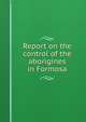 Report on the control of the aborigines in Formosa, 