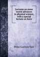 Lectures on some recent advances in physical science, with a special lecture on force, Peter Guthrie Tait 
