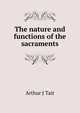 The nature and functions of the sacraments, Arthur J Tait 