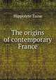 The origins of contemporary France, Taine Hippolyte 