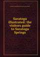 Saratoga illustrated: the visitors guide to Saratoga Springs, Charles Newhall] [from old cat [Taintor 