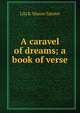 A caravel of dreams; a book of verse, Lila R. Munro Tainter 