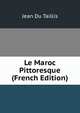 Le Maroc Pittoresque (French Edition), Jean Du Taillis 