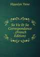 Sa Vie Et Sa Correspondance . (French Edition), Taine Hippolyte 