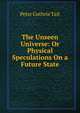 The Unseen Universe: Or Physical Speculations On a Future State, Peter Guthrie Tait 
