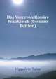 Das Vorrevolutionare Frankreich (German Edition), Taine Hippolyte 