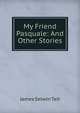 My Friend Pasquale: And Other Stories, James Selwin Tait 