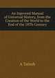 An Inproved Manual of Universal History, from the Creation of the World to the End of the 18Th Century, A Tainsh 