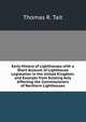 Early History of Lighthouses with a Short Account of Lighthouse Legislation in the United Kingdom; and Excerpts from Existing Acts Affecting the Commissioners of Northern Lighthouses, Thomas R. Tait 