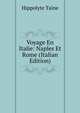 Voyage En Italie: Naples Et Rome (Italian Edition), Taine Hippolyte 