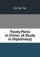 Treaty Ports in China: (A Study in Diplomacy), En-Sai Tai 