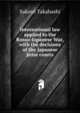 International law applied to the Russo-Japanese War, with the decisions of the Japanese prize courts, Sakuye Takahashi 