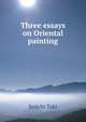 Three essays on Oriental painting, Seiichi Taki 
